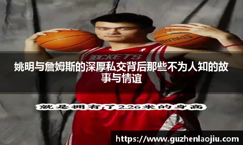 姚明与詹姆斯的深厚私交背后那些不为人知的故事与情谊