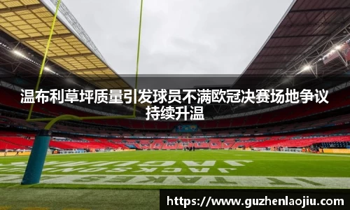 温布利草坪质量引发球员不满欧冠决赛场地争议持续升温